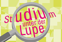 Studium unter der Lupe